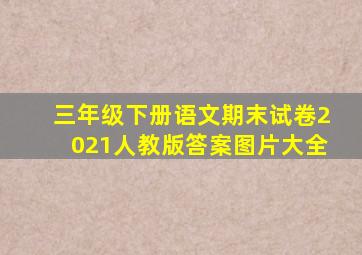 三年级下册语文期末试卷2021人教版答案图片大全