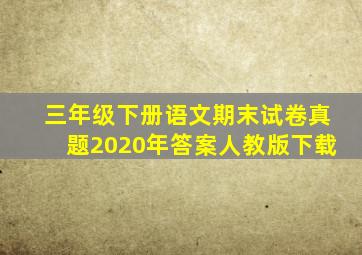 三年级下册语文期末试卷真题2020年答案人教版下载