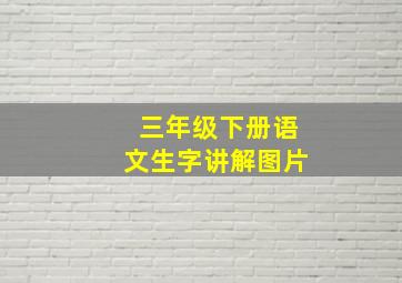 三年级下册语文生字讲解图片