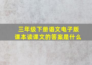 三年级下册语文电子版课本读课文的答案是什么