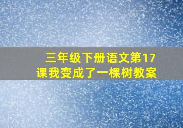 三年级下册语文第17课我变成了一棵树教案