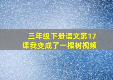 三年级下册语文第17课我变成了一棵树视频