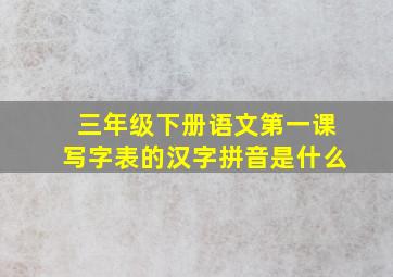 三年级下册语文第一课写字表的汉字拼音是什么