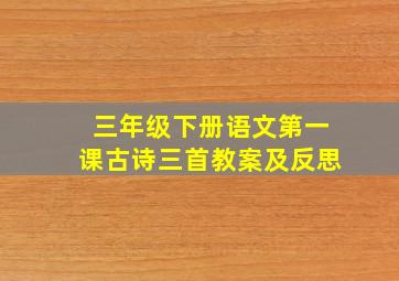 三年级下册语文第一课古诗三首教案及反思