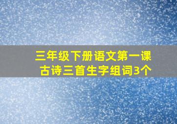 三年级下册语文第一课古诗三首生字组词3个