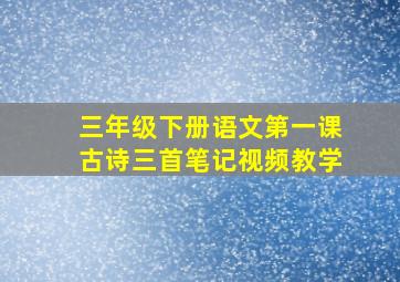 三年级下册语文第一课古诗三首笔记视频教学