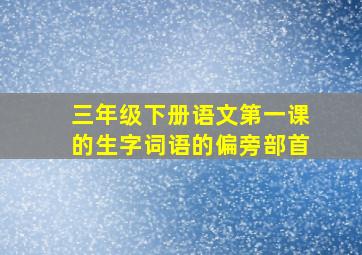 三年级下册语文第一课的生字词语的偏旁部首