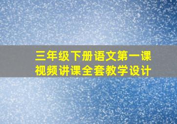 三年级下册语文第一课视频讲课全套教学设计