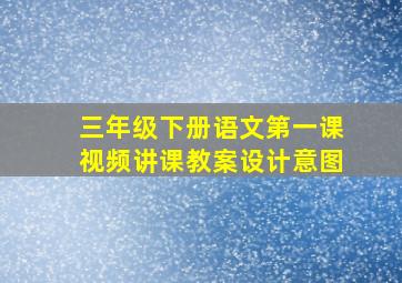 三年级下册语文第一课视频讲课教案设计意图