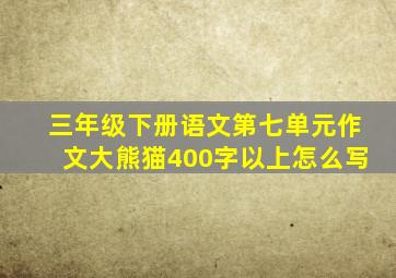 三年级下册语文第七单元作文大熊猫400字以上怎么写