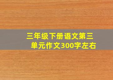 三年级下册语文第三单元作文300字左右