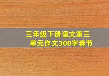 三年级下册语文第三单元作文300字春节