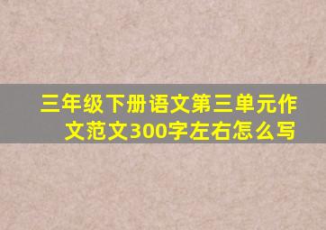 三年级下册语文第三单元作文范文300字左右怎么写