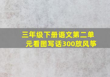 三年级下册语文第二单元看图写话300放风筝