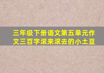 三年级下册语文第五单元作文三百字滚来滚去的小土豆