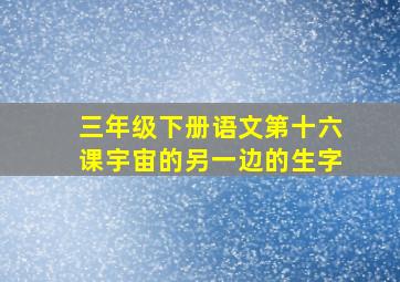 三年级下册语文第十六课宇宙的另一边的生字