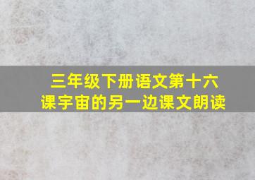 三年级下册语文第十六课宇宙的另一边课文朗读