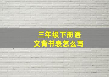 三年级下册语文背书表怎么写