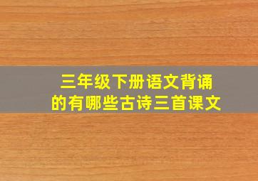 三年级下册语文背诵的有哪些古诗三首课文