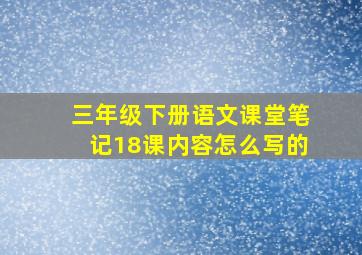 三年级下册语文课堂笔记18课内容怎么写的