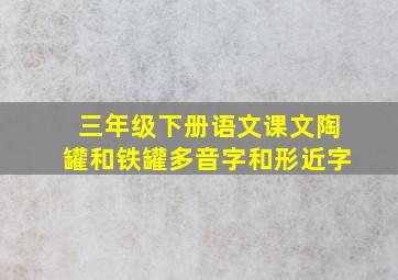 三年级下册语文课文陶罐和铁罐多音字和形近字