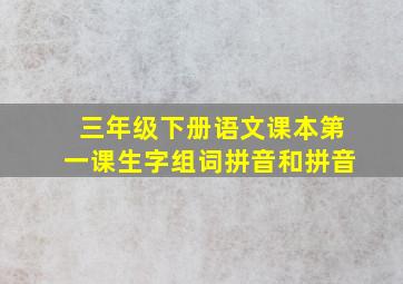 三年级下册语文课本第一课生字组词拼音和拼音