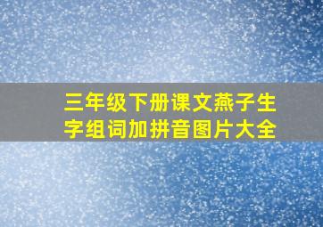 三年级下册课文燕子生字组词加拼音图片大全