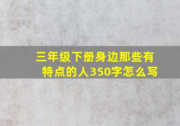 三年级下册身边那些有特点的人350字怎么写