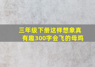 三年级下册这样想象真有趣300字会飞的母鸡