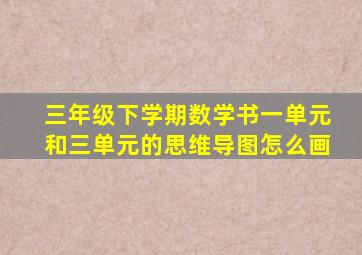 三年级下学期数学书一单元和三单元的思维导图怎么画