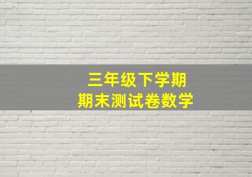 三年级下学期期末测试卷数学