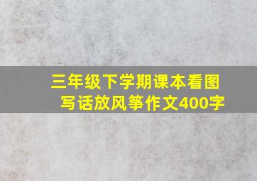 三年级下学期课本看图写话放风筝作文400字