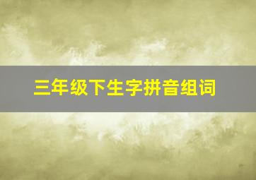 三年级下生字拼音组词