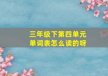 三年级下第四单元单词表怎么读的呀