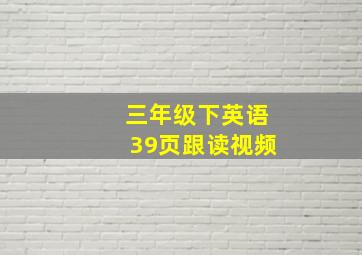 三年级下英语39页跟读视频