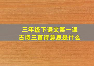 三年级下语文第一课古诗三首诗意思是什么