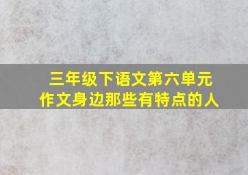 三年级下语文第六单元作文身边那些有特点的人