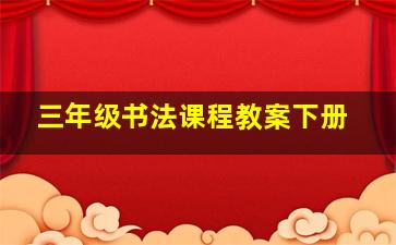 三年级书法课程教案下册