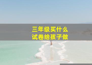 三年级买什么试卷给孩子做