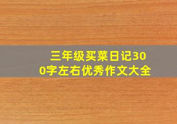 三年级买菜日记300字左右优秀作文大全