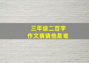 三年级二百字作文猜猜他是谁