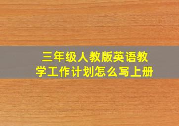 三年级人教版英语教学工作计划怎么写上册