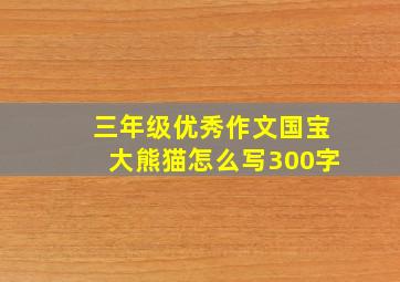 三年级优秀作文国宝大熊猫怎么写300字