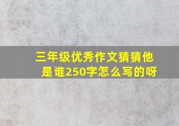 三年级优秀作文猜猜他是谁250字怎么写的呀