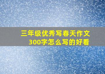 三年级优秀写春天作文300字怎么写的好看