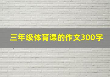 三年级体育课的作文300字