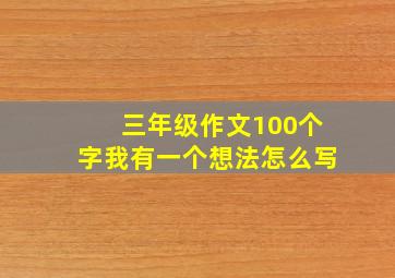 三年级作文100个字我有一个想法怎么写