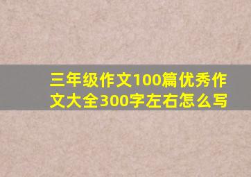 三年级作文100篇优秀作文大全300字左右怎么写