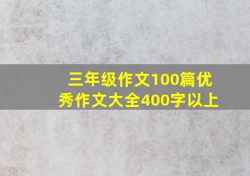 三年级作文100篇优秀作文大全400字以上