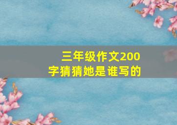 三年级作文200字猜猜她是谁写的